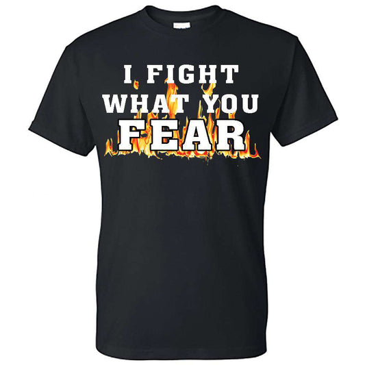  Printed Firefighter Shirt - "I fight what you fear" - Gildan 200 - DTGFire Department Clothing